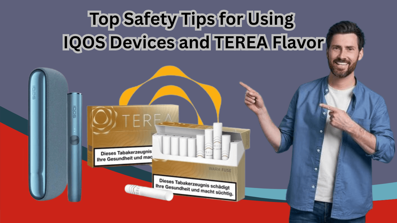 Safety Tips for Using IQOS Devices and TEREA Flavor : For UAE smokers